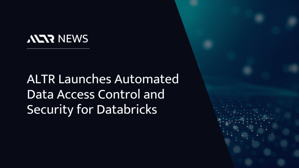 ALTR Launches Automated Data Access Control and Security for Databricks
